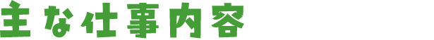 主な仕事内容